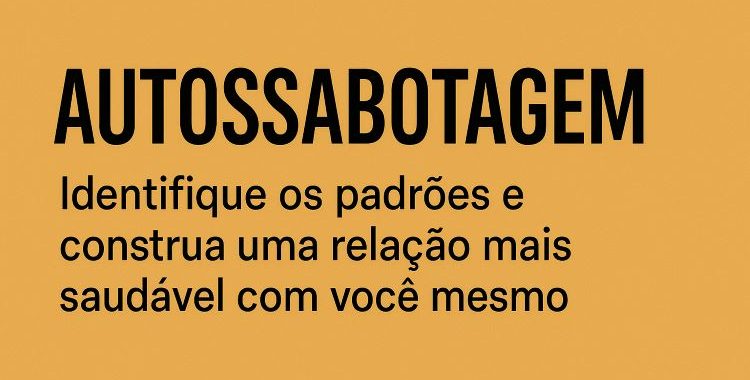 Autossabotagem: Identifique os Padrões e Construa uma Relação Mais Saudável com Você Mesmo. Saiba mais acessando o artigo em nosso site